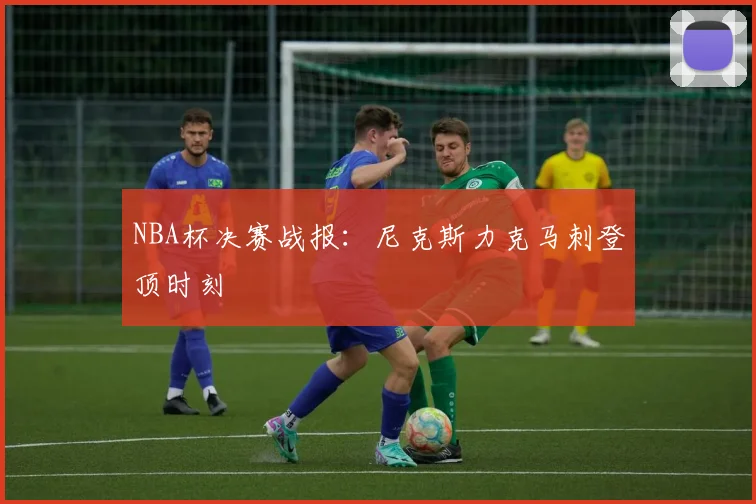 NBA杯决赛战报:尼克斯力克马刺登顶时刻