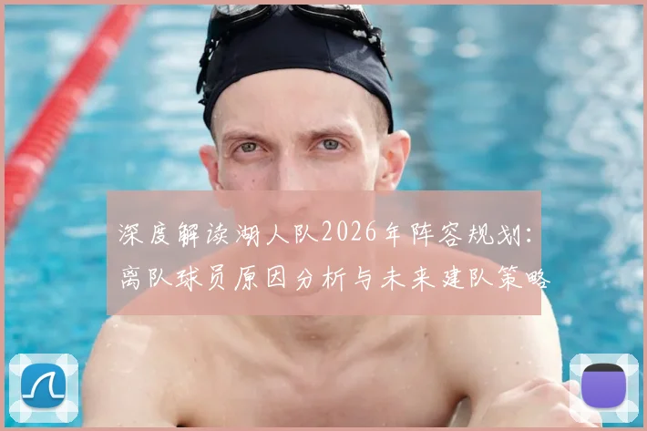 深度解读湖人队2026年阵容规划：离队球员原因分析与未来建队策略展望