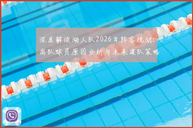 深度解读湖人队2026年阵容规划：离队球员原因分析与未来建队策略展望